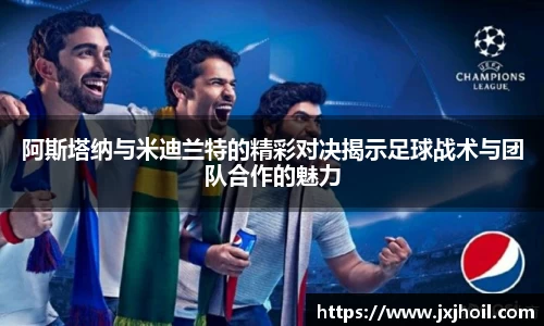 阿斯塔纳与米迪兰特的精彩对决揭示足球战术与团队合作的魅力