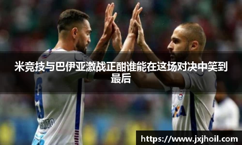 米竞技与巴伊亚激战正酣谁能在这场对决中笑到最后